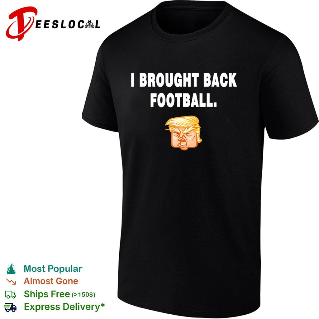 I Brought Back Football Donald Trump Cartoon Shirt Unisex