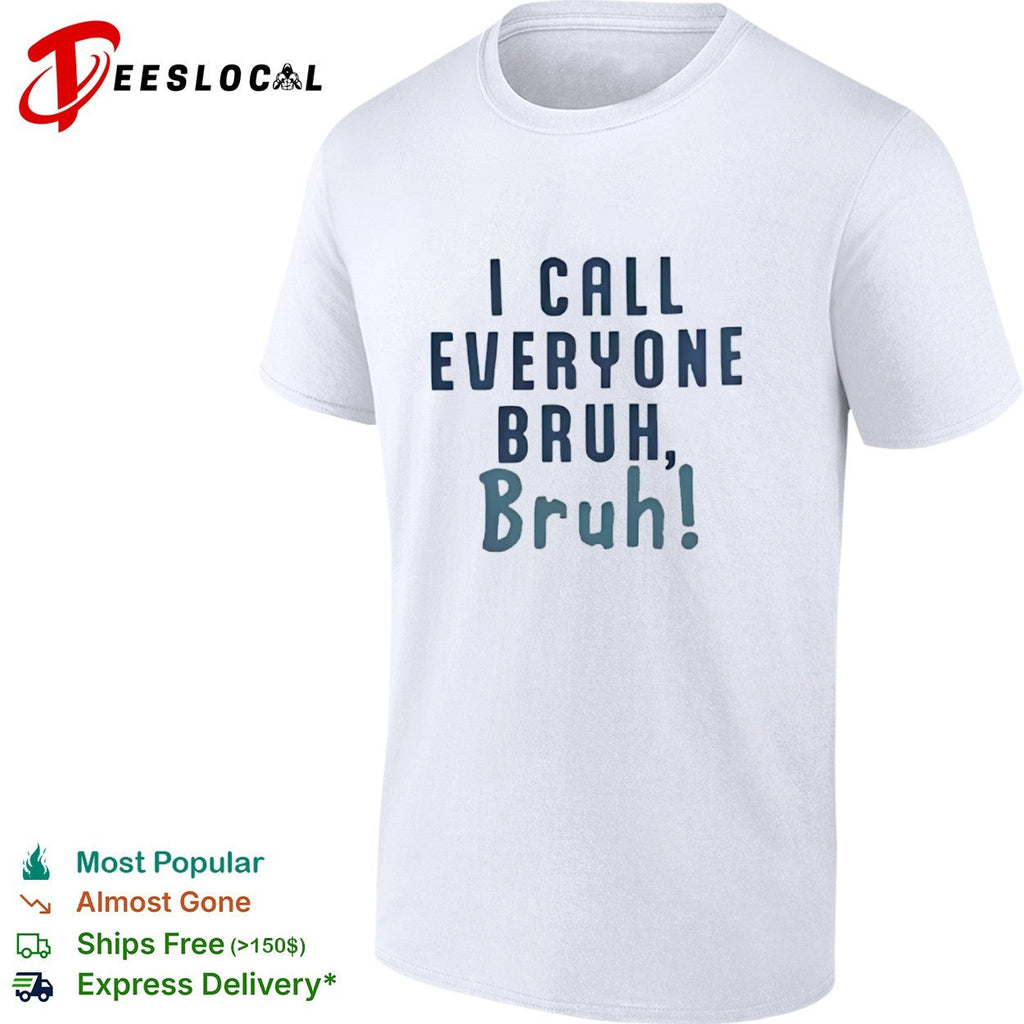 I Call Everyone Bruh Bruh shirt Unisex