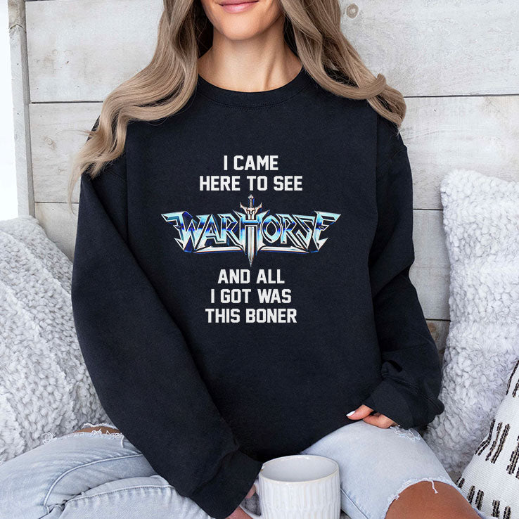 I Came Here To See Warhorse And All I Got Was This Boner T Shirt Unisex
