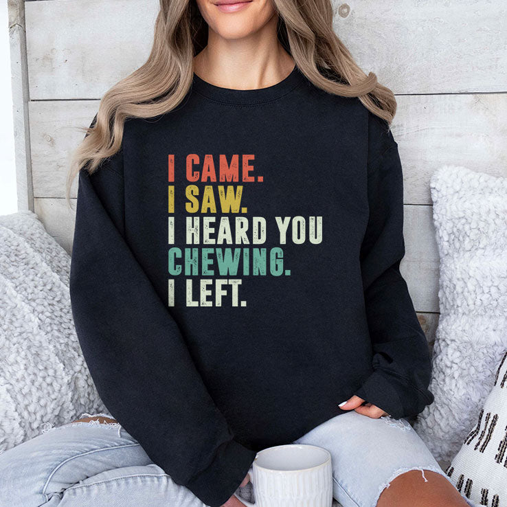 I Came I Saw I Heard You Chewing I Left T Shirt Unisex