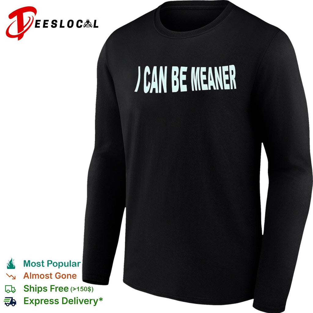 I Can Be Meaner Shirt Unisex