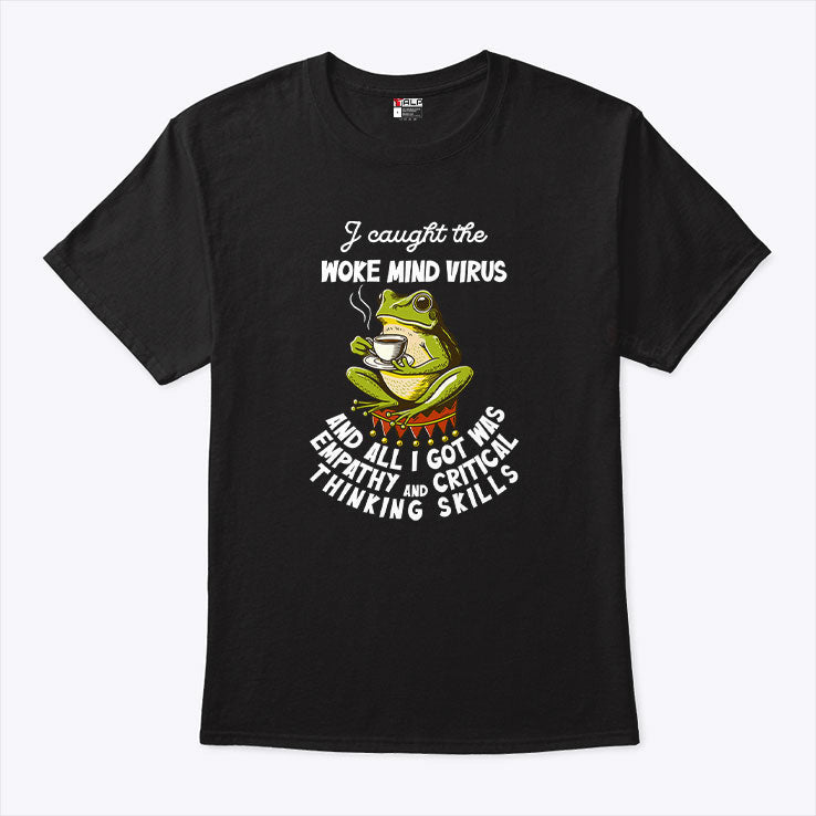 I Caught The Woke Mind Virus And All I Got Was Empathy And Critical Thinking Skills Shirt Unisex