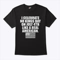 I Celebrate No Kings Day On July 4th Like A Real American T Shirt Unisex