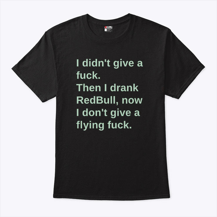 I Didn’t Give A Fuck Then I Drank RedBull Now I Don’t Give A Flying Fuck Shirt Unisex