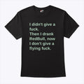 I Didn’t Give A Fuck Then I Drank RedBull Now I Don’t Give A Flying Fuck Shirt Unisex
