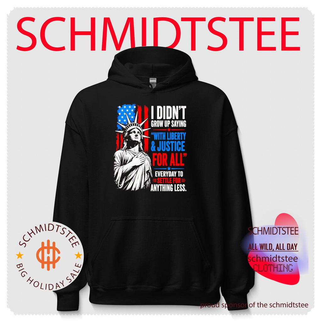 I Didn’t Grow Up Saying With Liberty & Justice For All Every Day To Settle For Anything Less shirt