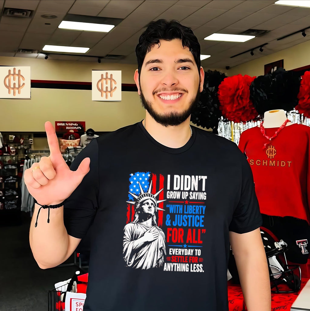I Didn’t Grow Up Saying With Liberty & Justice For All Every Day To Settle For Anything Less shirt