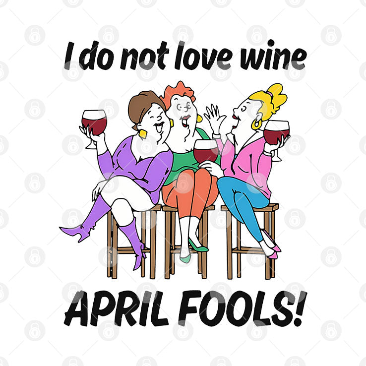 I Do Not Love Wine April Fools T Shirt Unisex