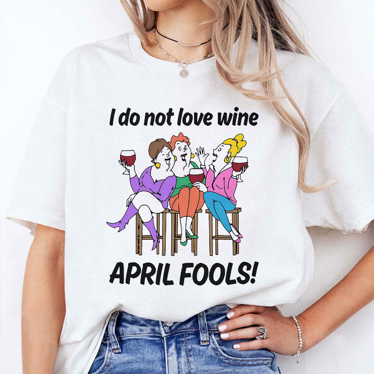 I Do Not Love Wine April Fools T Shirt Unisex