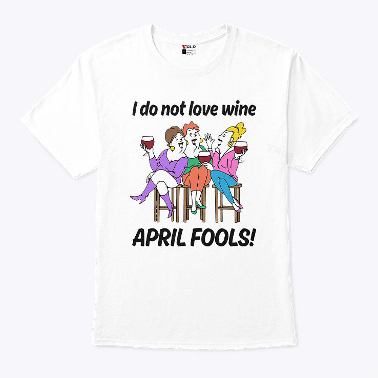 I Do Not Love Wine April Fools T Shirt Unisex