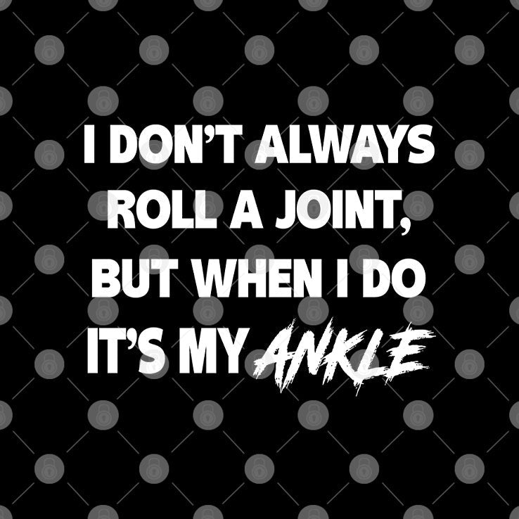 I Don’t Always Roll A Joint But When I Do It’s My Ankle T Shirt Unisex
