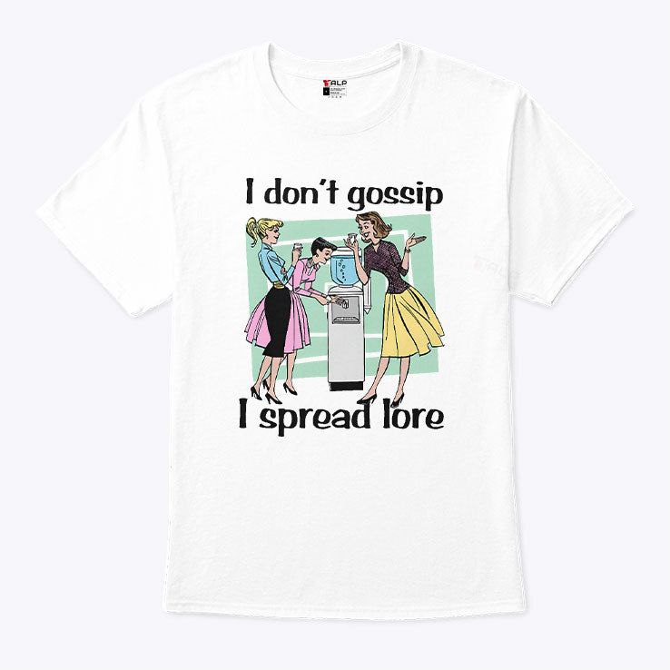 I Don’t Gossip I Spread Lore T Shirt Unisex