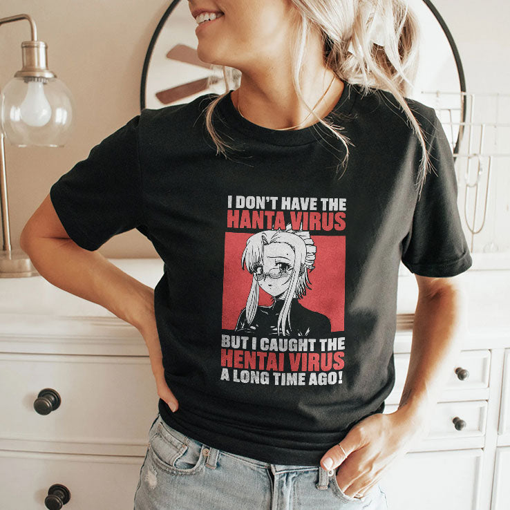 I Don’t Have The Hanta Virus But I Caught The Hentai Virus A Long Time Ago Shirt Unisex