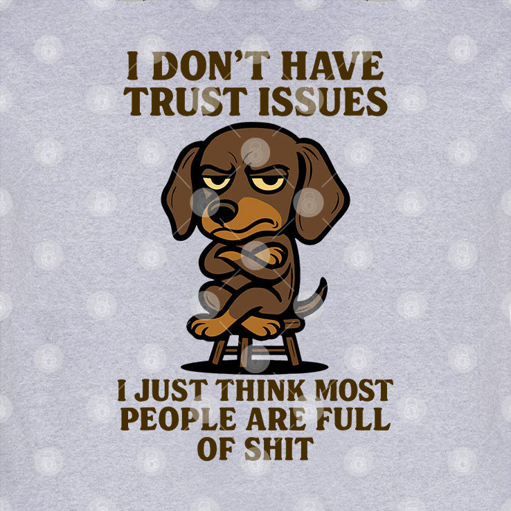 I Don’t Have Trust Issues I Just Think Most People Are Full Of Shit T Shirt Unisex
