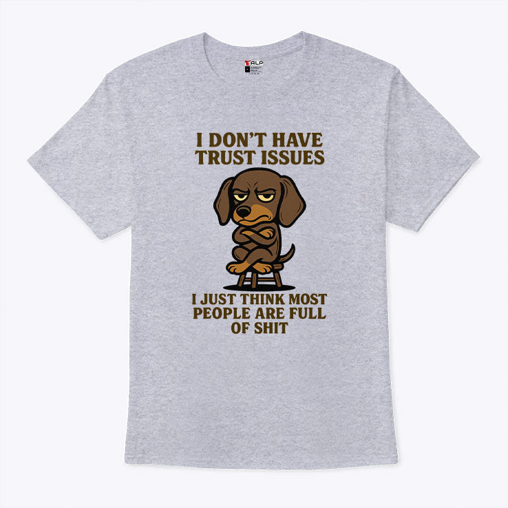 I Don’t Have Trust Issues I Just Think Most People Are Full Of Shit T Shirt Unisex