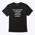 I Don’t Need ChatGPT My Wife Knows Everything And Gives Me Psychosis Shirt Unisex