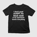 I Don’t Need ChatGPT The Black Mold In My Apartment Knows Everything Shirt