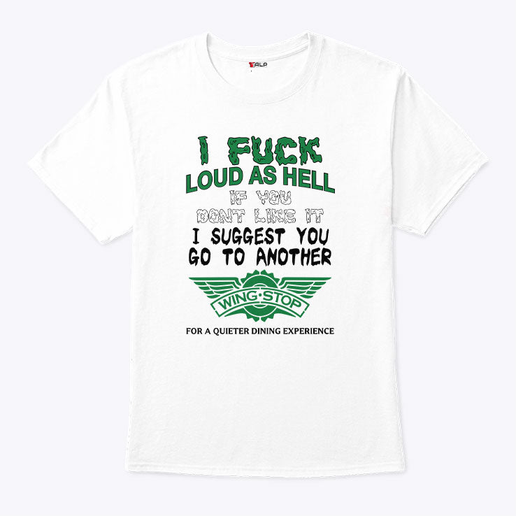 I Fuck Loud As Hell If You Don’t Like It I Suggest You Go To Another Wingstop Shirt Unisex