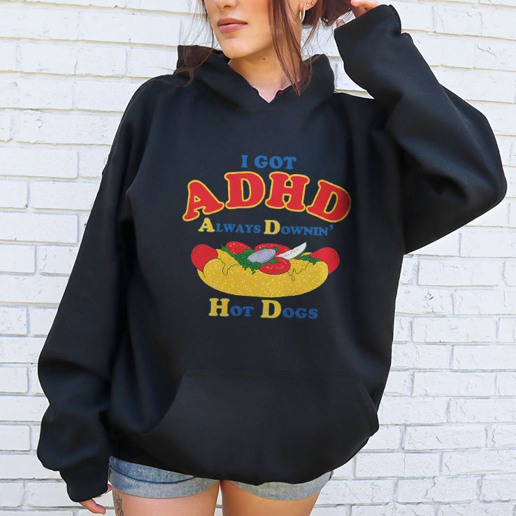 I Got ADHD Always Downin Hot Dogs Shirt Unisex