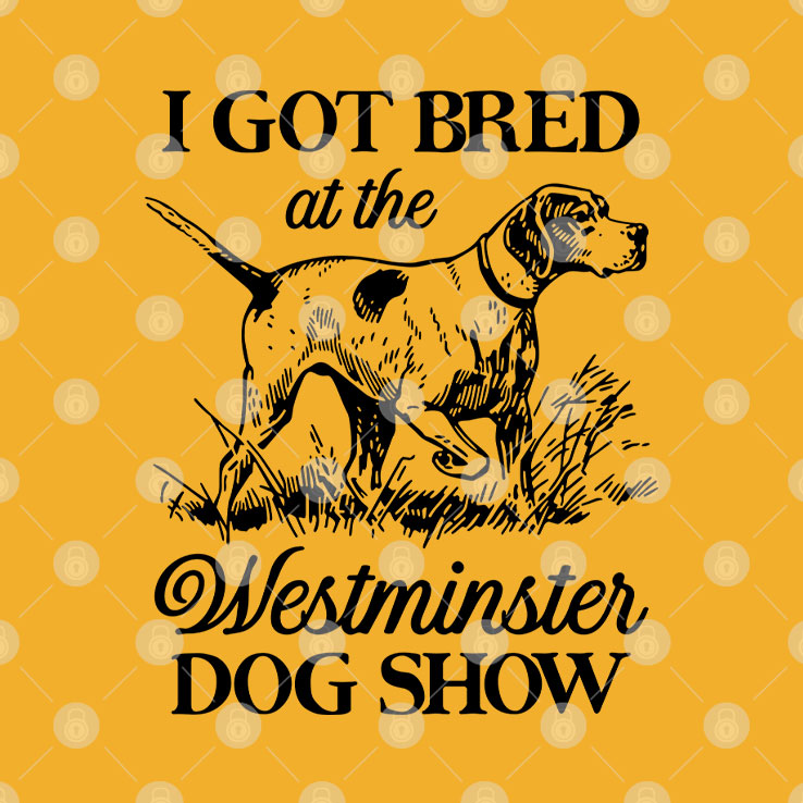 I Got Bred At The Westminster Dog Show Shirt Unisex