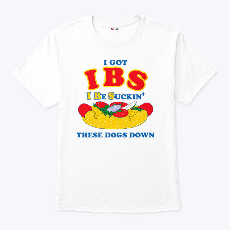 I Got IBS I Be Suckin’ These Dogs Down Shirt Unisex