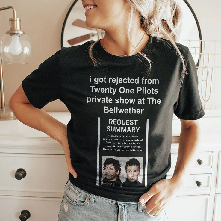 I Got Rejected From Twenty One Pilots Private Show At The Bellwether Shirt Unisex