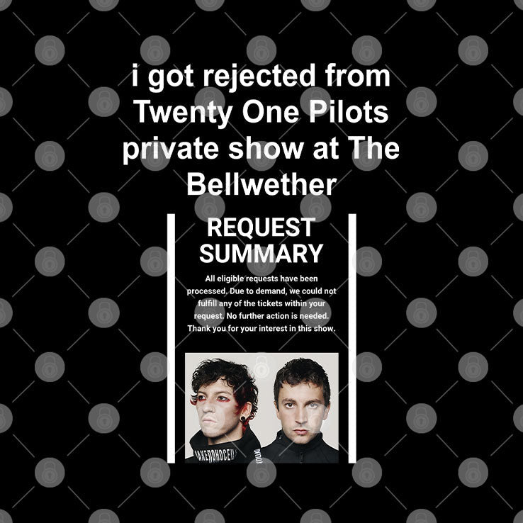 I Got Rejected From Twenty One Pilots Private Show At The Bellwether Shirt Unisex