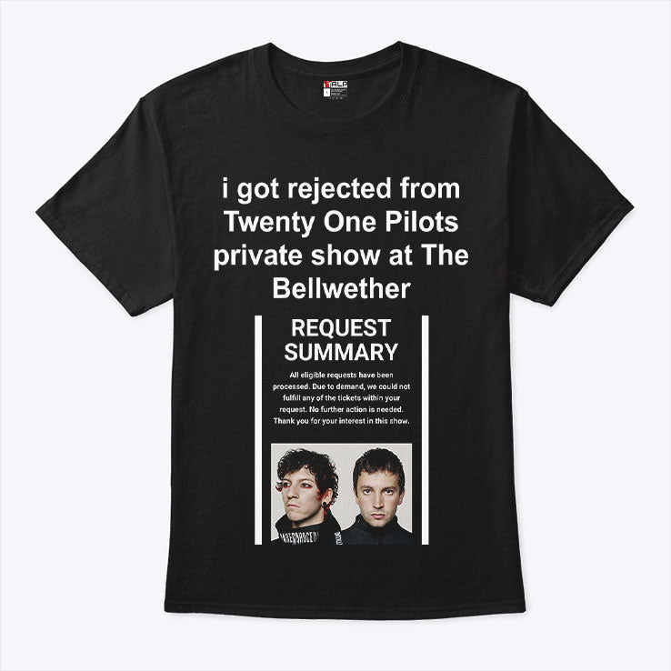 I Got Rejected From Twenty One Pilots Private Show At The Bellwether Shirt Unisex