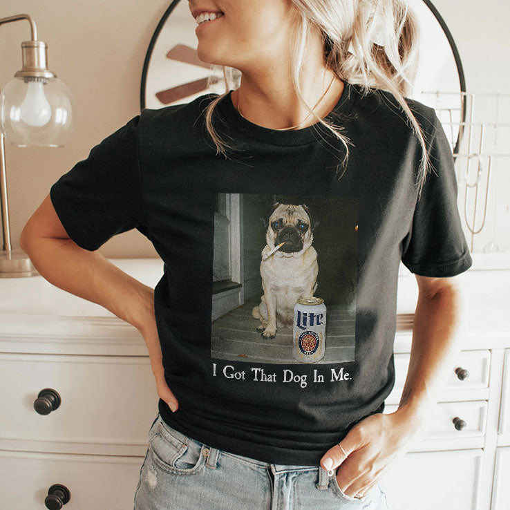 I Got That Dog In Me Pug T Shirt Unisex