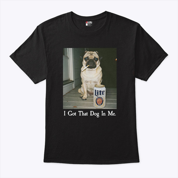 I Got That Dog In Me Pug T Shirt Unisex