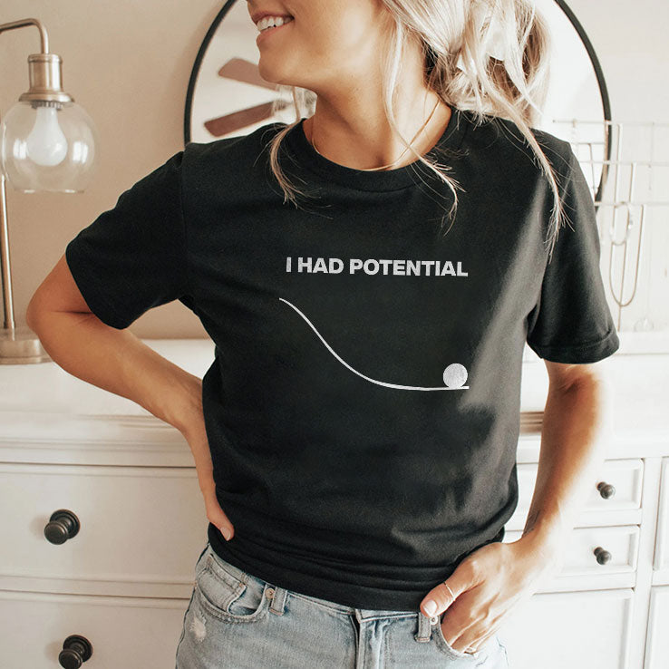 I Had Potential T Shirt Unisex