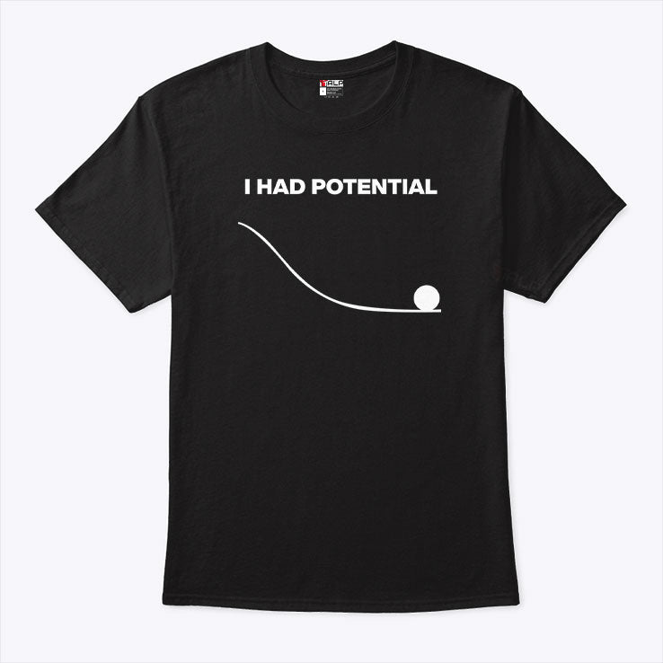I Had Potential T Shirt Unisex