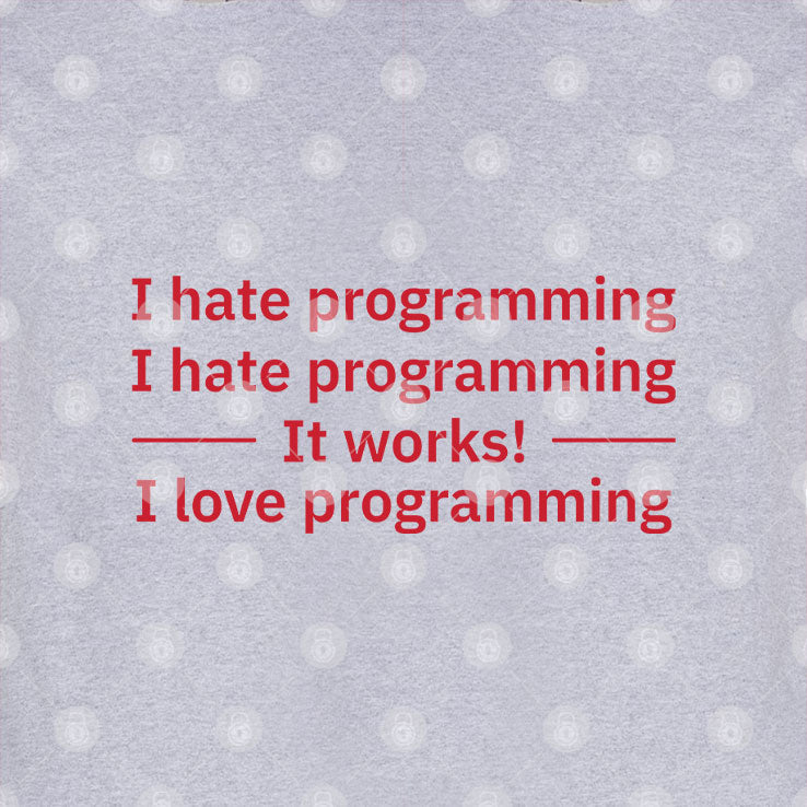 I Hate Programming It Works I Love Programming Shirt Unisex