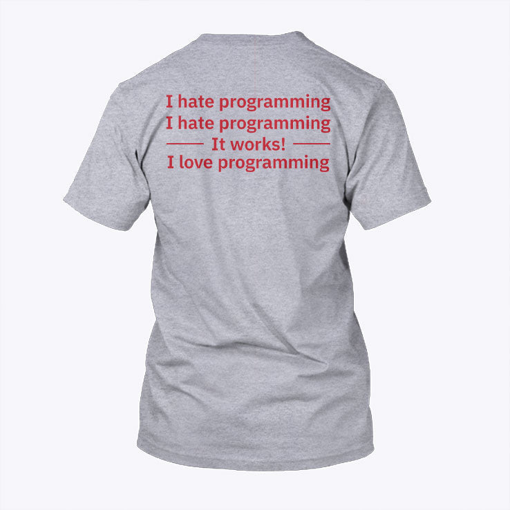 I Hate Programming It Works I Love Programming Shirt Unisex