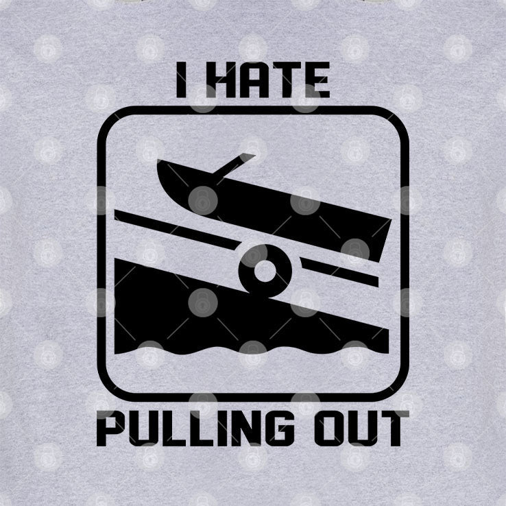I Hate Pulling Out Boat T Shirt Unisex