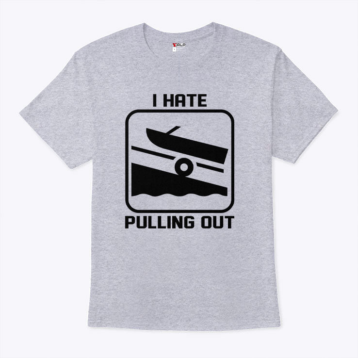 I Hate Pulling Out Boat T Shirt Unisex