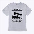 I Hate Pulling Out Boat T Shirt Unisex