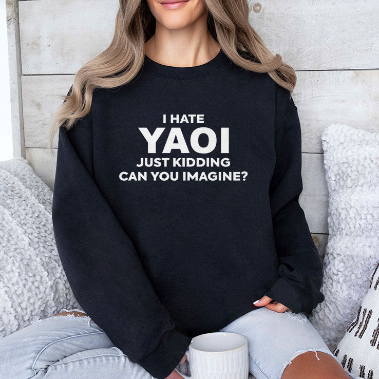 I Hate Yaoi Just Kidding Can You Imagine Shirt Unisex