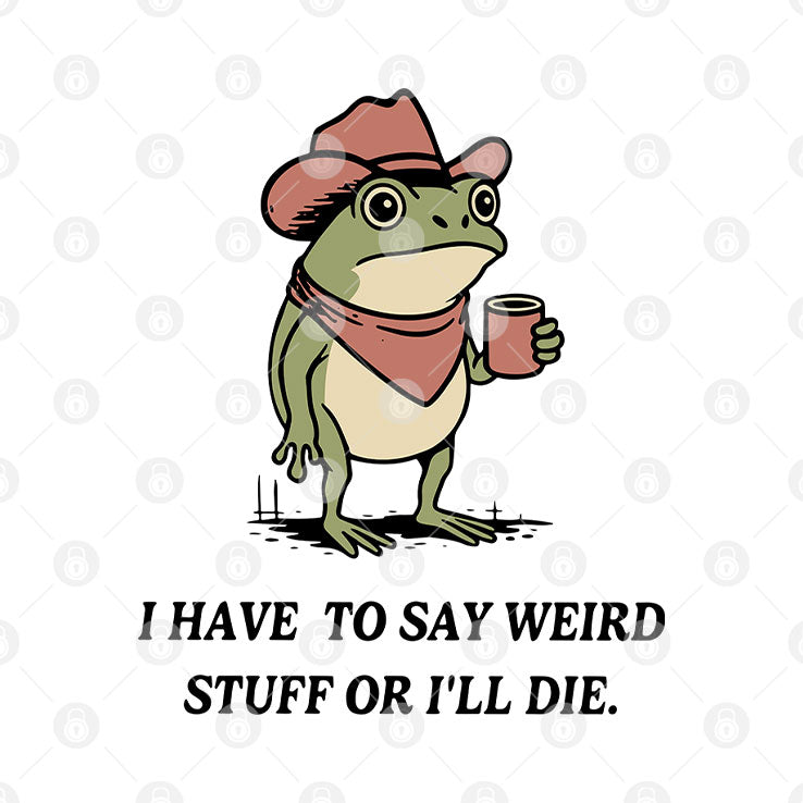 I Have To Say Weird Stuff Or I Will Die Frog Shirt Unisex