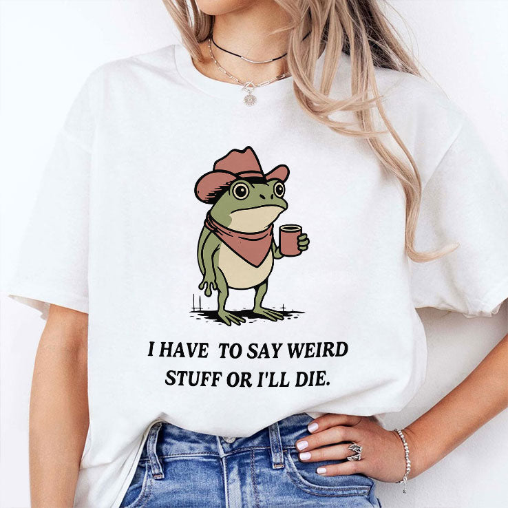 I Have To Say Weird Stuff Or I Will Die Frog Shirt Unisex