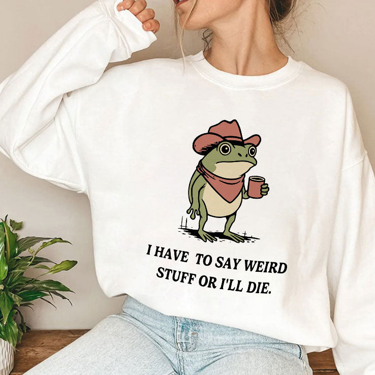 I Have To Say Weird Stuff Or I Will Die Frog Shirt Unisex