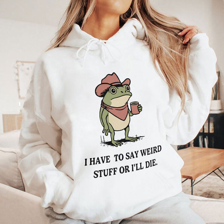 I Have To Say Weird Stuff Or I Will Die Frog Shirt Unisex
