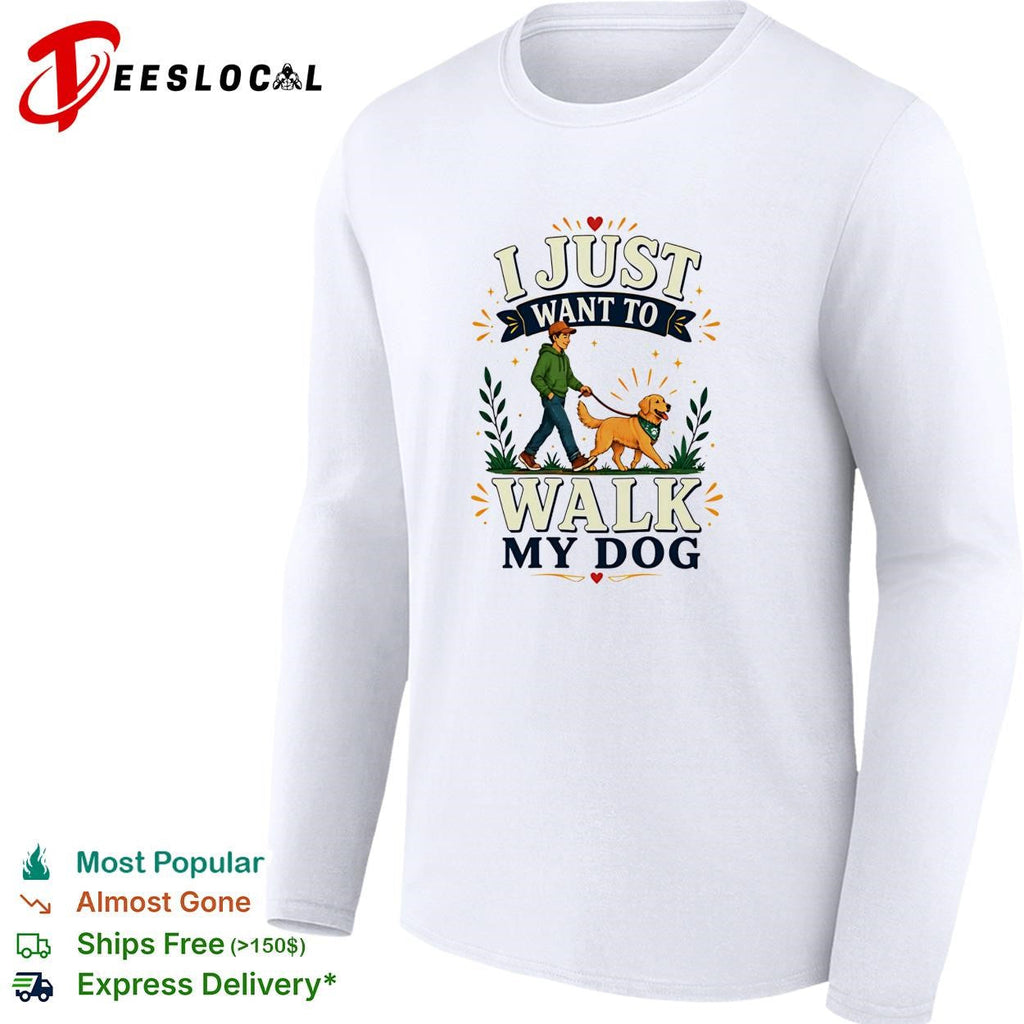 I Just Want To Walk My Dog shirt Unisex