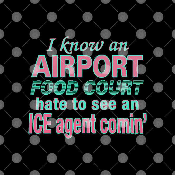 I Know An Airport Food Court Hate To See An ICE Agent Comin Shirt Unisex