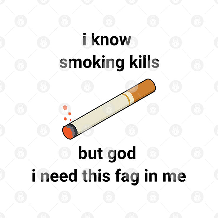 I Know Smoking Kills But God I Need This Fag In Me Shirt Unisex