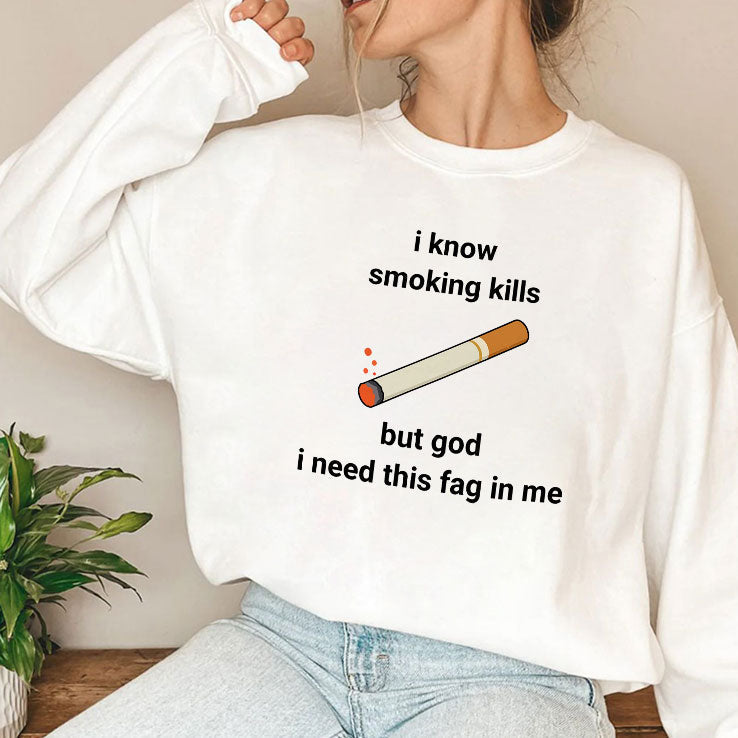 I Know Smoking Kills But God I Need This Fag In Me Shirt Unisex