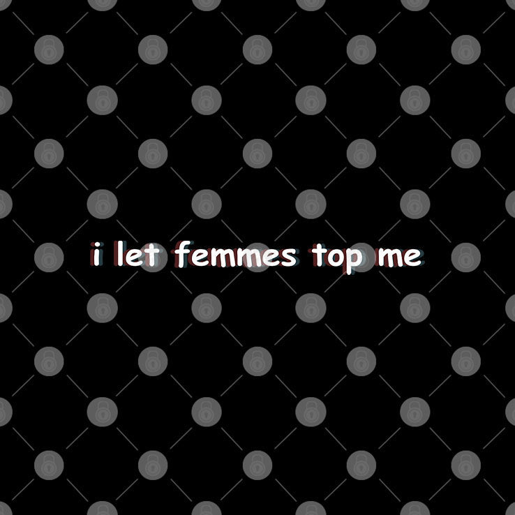 I Let Femmes Top Me T Shirt Unisex