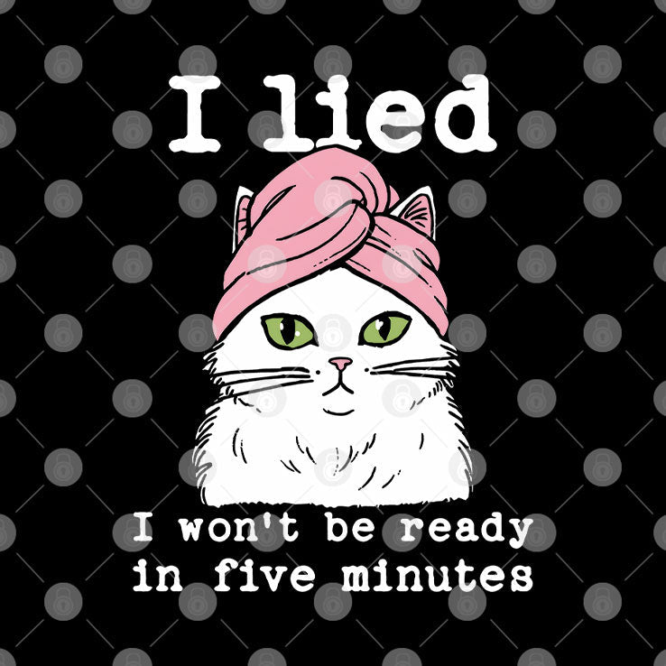 I Lied I Won’t Be Ready In Five Minutes Shirt Unisex