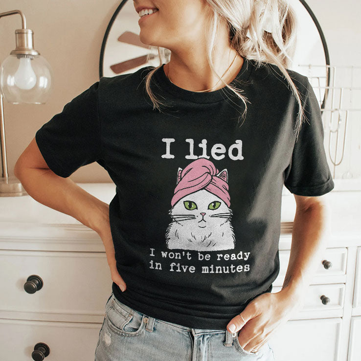 I Lied I Won’t Be Ready In Five Minutes Shirt Unisex