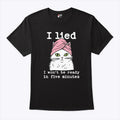 I Lied I Won’t Be Ready In Five Minutes Shirt Unisex